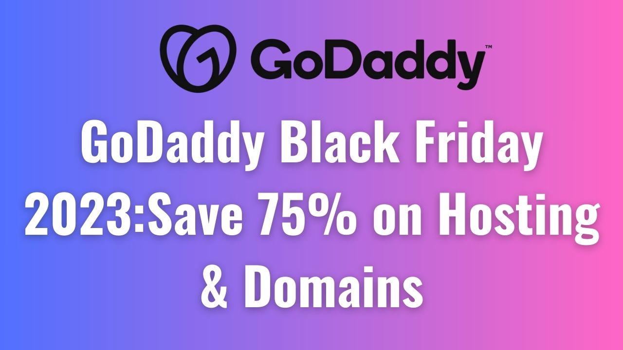 GoDaddy Black Friday 2024:Save 75% on Hosting & Domains